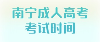 南寧成人高考考試時(shí)間