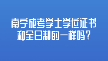 南寧成考學士學位證書和全日制的一樣嗎?