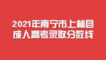 2021年南寧市上林縣成人高考錄取分?jǐn)?shù)線