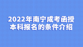 2022年南寧成考函授本科報名的條件介紹