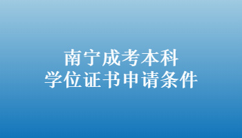 南寧成考本科學(xué)位證書申請條件