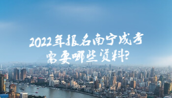 2022年報名南寧成考需要哪些資料?