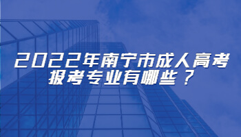 2022年南寧市成人高考報(bào)考專業(yè)有哪些?