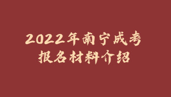 2022年南寧成考報名材料介紹