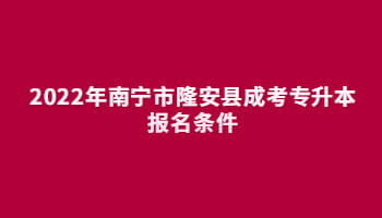 2022年南寧市隆安縣成考專升本報名條件