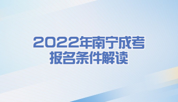 2022年南寧成考報名條件解讀