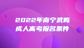 2022年南寧武鳴成人高考報名條件