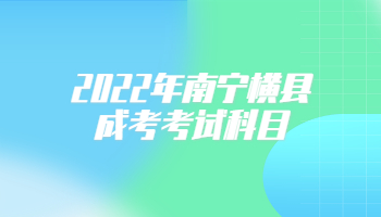2022年南寧橫縣成考考試科目
